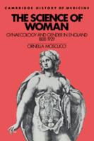 The Science of Woman: Gynaecology and Gender in England, 1800 1929