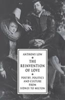 The Reinvention of Love: Poetry, Politics and Culture from Sidney to Milton