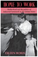 Home to Work: Motherhood and the Politics of Industrial Homework in the United States