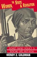 Women, the State and Revolution: Soviet Family Policy and Social Life, 1917 1936