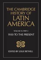 The Cambridge History of Latin America Vol 6: 1930 to the Present. Pt 2 Politics and Society