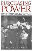 Purchasing Power: Consumer Organizing, Gender, and the Seattle Labor Movement, 1919 1929