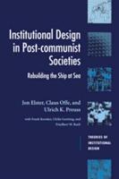 Institutional Design in Post-Communist Societies: Rebuilding the Ship at Sea
