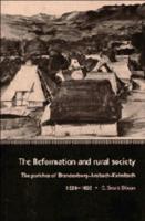 The Reformation and Rural Society: The Parishes of Brandenburg-Ansbach-Kulmbach, 1528 1603