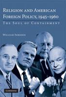 Religion and American Foreign Policy, 1945-1960: The Soul of Containment