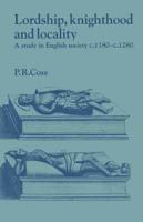 Lordship, Knighthood and Locality: A Study in English Society, C.1180 1280