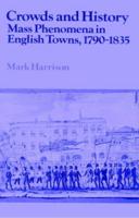 Crowds and History: Mass Phenomena in English Towns, 1790 1835