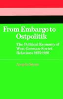 From Embargo to Ostpolitik: The Political Economy of West German-Soviet Relations, 1955 1980