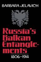 Russia's Balkan Entanglements, 1806-1914