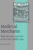 Medieval Merchants: York, Beverley and Hull in the Later Middle Ages