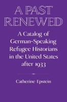 A Past Renewed: A Catalog of German-Speaking Refugee Historians in the United States After 1933