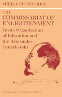 The Commissariat of Enlightenment: Soviet Organization of Education and the Arts Under Lunacharsky, October 1917 1921