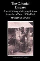 The Colonial Disease: A Social History of Sleeping Sickness in Northern Zaire, 1900 1940