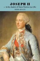 Joseph II: Volume 1, in the Shadow of Maria Theresa, 1741 1780