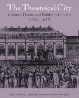The Theatrical City: Culture, Theatre and Politics in London, 1576 1649