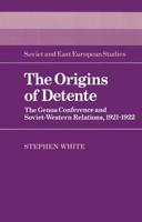 The Origins of Detente: The Genoa Conference and Soviet-Western Relations, 1921 1922