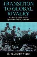 Transition to Global Rivalry: Alliance Diplomacy and the Quadruple Entente, 1895 1907