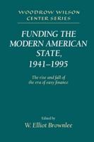Funding the Modern American State, 1941 1995: The Rise and Fall of the Era of Easy Finance