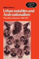 Urban Notables and Arab Nationalism: The Politics of Damascus 1860 1920
