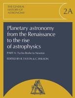 Planetary Astronomy from the Renaissance to the Rise of Astrophysics, Part A, Tycho Brahe to Newton