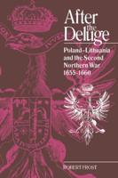 After the Deluge: Poland-Lithuania and the Second Northern War, 1655 1660