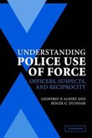 Understanding Police Use of Force: Officers, Suspects, and Reciprocity