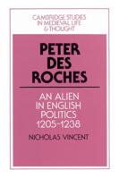 Peter Des Roches: An Alien in English Politics, 1205 1238