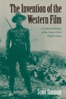 The Invention of the Western Film: A Cultural History of the Genre's First Half Century