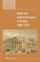 Banks and Industrial Finance in Britain, 1800 1939