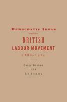 Democratic Ideas in the British Labour Movement, 1880-1914