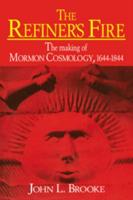 The Refiner's Fire: The Making of Mormon Cosmology, 1644 1844