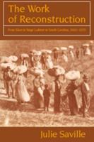 The Work of Reconstruction: From Slave to Wage Laborer in South Carolina 1860 1870