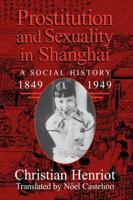 Prostitution and Sexuality in Shanghai: A Social History, 1849 1949