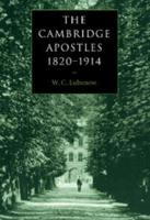 The Cambridge Apostles, 1820 1914: Liberalism, Imagination, and Friendship in British Intellectual and Professional Life