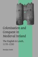 Colonisation and Conquest in Medieval Ireland: The English in Louth, 1170 1330