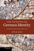 The Shaping of German Identity: Authority and Crisis, 1245 1414