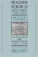 The Political Economy of Merchant Empires: State Power and World Trade, 1350 1750