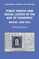 Public Health and Social Justice in the Age of Chadwick: Britain, 1800 1854