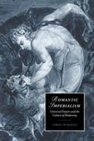 Romantic Imperialism: Universal Empire and the Culture of Modernity