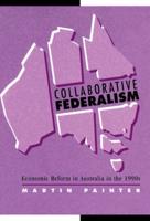 Collaborative Federalism: Economic Reform in Australia in the 1990s