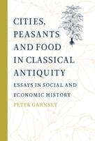 Cities, Peasants and Food in Classical Antiquity: Essays in Social and Economic History