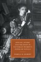 Disease, Desire and the Body in Victorian Women's Popular Novels