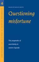 Questioning Misfortune: The Pragmatics of Uncertainty in Eastern Uganda