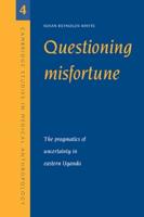 Questioning Misfortune: The Pragmatics of Uncertainty in Eastern Uganda
