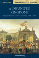 A Disunited Kingdom?: England, Ireland, Scotland and Wales, 1800 1949