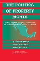The Politics of Property Rights: Political Instability, Credible Commitments, and Economic Growth in Mexico, 1876 1929
