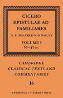 Cicero: Epistulae Ad Familiares: Volume 1, 62-47 B.C