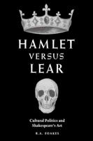 Hamlet Versus Lear: Cultural Politics and Shakespeare's Art