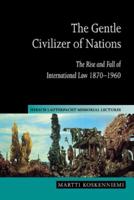 The Gentle Civilizer of Nations: The Rise and Fall of International Law 1870 1960
