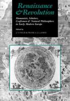 Renaissance and Revolution: Humanists, Scholars, Craftsmen and Natural Philosophers in Early Modern Europe